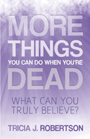 Cover of More Things you Can do When You’re Dead: What Can You Truly Believe?