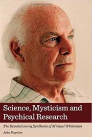 Science, Mysticism and Psychical Research: The Revolutionary Synthesis of Michael Whiteman, by John Poynton