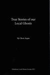 Cover of True Stories of Our Local Ghosts