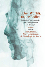 Cover of Other Worlds, Other Bodies: Embodied Epistemologies and Ethnographies of Healing